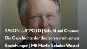 SALON LUITPOLD | Schuld und Chance: Die Geschichte der deutsch-ukrainischen Beziehungen | Mit Martin Schulze Wessel