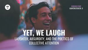 Yet We Laugh |  Laughter, Absurdity, and the Politics of Collective Attention