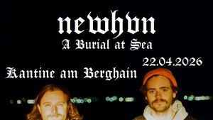 USU pres.: Newhvn (ex A Burial at Sea) + Dusk Saffron| Kantine am Berghain - 22.04.2026