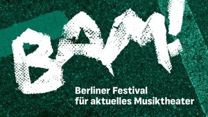 BAM! Berliner Festival für aktuelles Musiktheater
