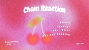 Chain Reaction w/ Richii, Senergi, Adri Alibi, Habitat Shaking