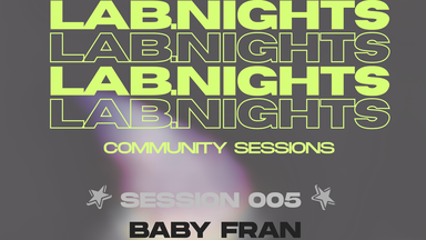LAB NIGHTS: SESSION 005 – Baby Fran