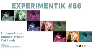 Experimentik #86 / Luciana Rizzo, Hanna Hartman, Catherine Lamb