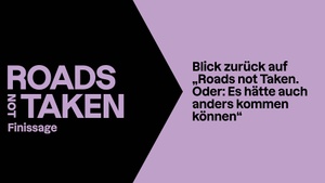 Finissage: Blick zurück auf „Roads not Taken. Oder: Es hätte auch anders kommen können“