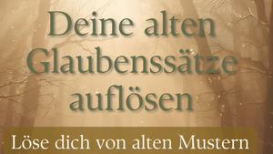Ängste und alte Glaubenssätze auflösen