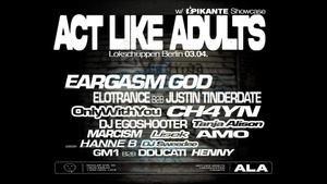 Act Like Adults w/ EARGASM GOD, Justin Tinderdate, Elotrance & OnlyWithYou