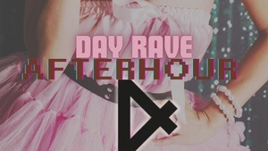 DAY RAVE AFTERHOUR