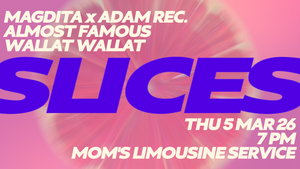Slices - House & Disco w/ MagDita, ADAM REC., Almost Famous, Wallat Wallat
