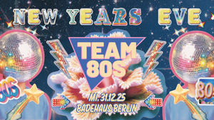 New Years Eve • Team 80s + Still Yeah • Badehaus Berlin