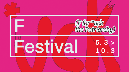 F FESTIVAL (F for *uck the Patriarchy)
