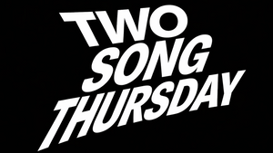 Two Song Thursday