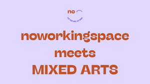 noworkingspace meets MIXED ARTS