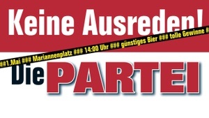 Die Partei ### Am 1. Mai auf dem Mariannenplatz ### 14 Uhr ### Keine Ausreden!
