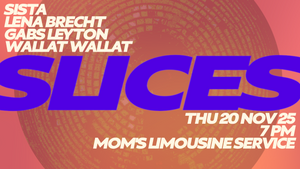 Slices w/ Lena Brecht, Gabs Leyton, Sista, Wallat Wallat
