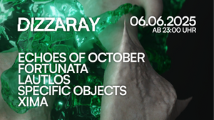 DIZZARAY w./ Echoes Of October, LAUTLOS, Specific Objects, Fortunata, XIMA